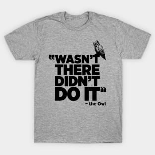 Wasn't there, Didn't Do it True Crime funny Owl t-shirt T-Shirt